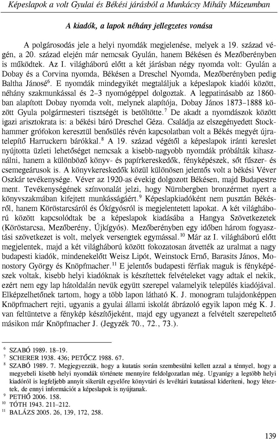 világháború előtt a két járásban négy nyomda volt: Gyulán a Dobay és a Corvina nyomda, Békésen a Dreschel Nyomda, Mezőberényben pedig Baltha Jánosé 6.