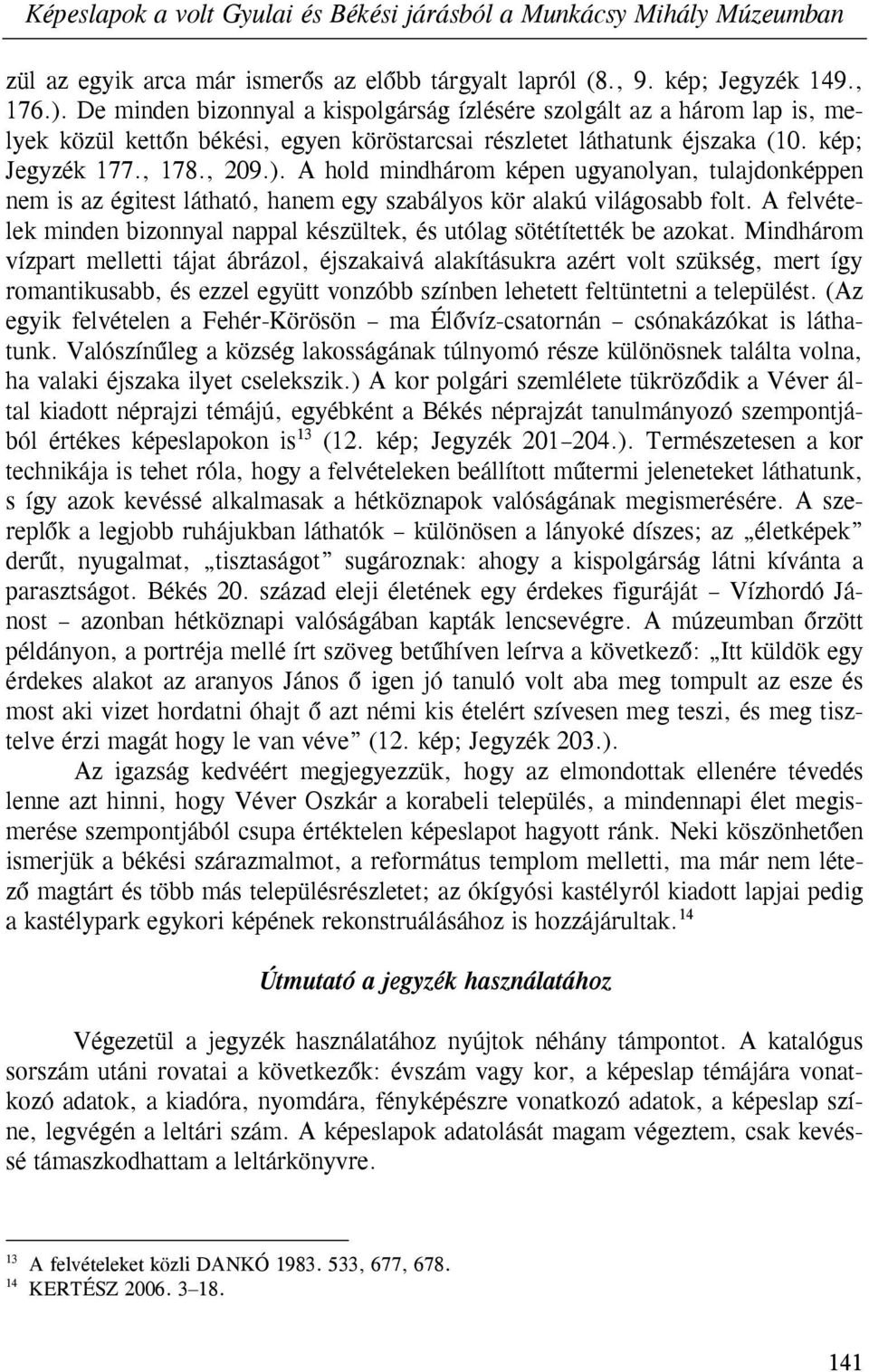 A hold mindhárom képen ugyanolyan, tulajdonképpen nem is az égitest látható, hanem egy szabályos kör alakú világosabb folt.