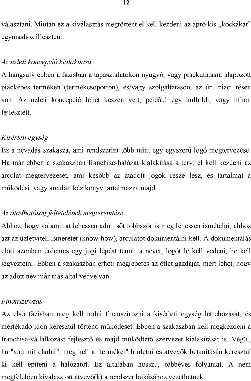 Az üzleti koncepció lehet készen vett, például egy külföldi, vagy itthon fejlesztett. Kísérleti egység Ez a névadás szakasza, ami rendszerint több mint egy egyszerű logó megtervezése.