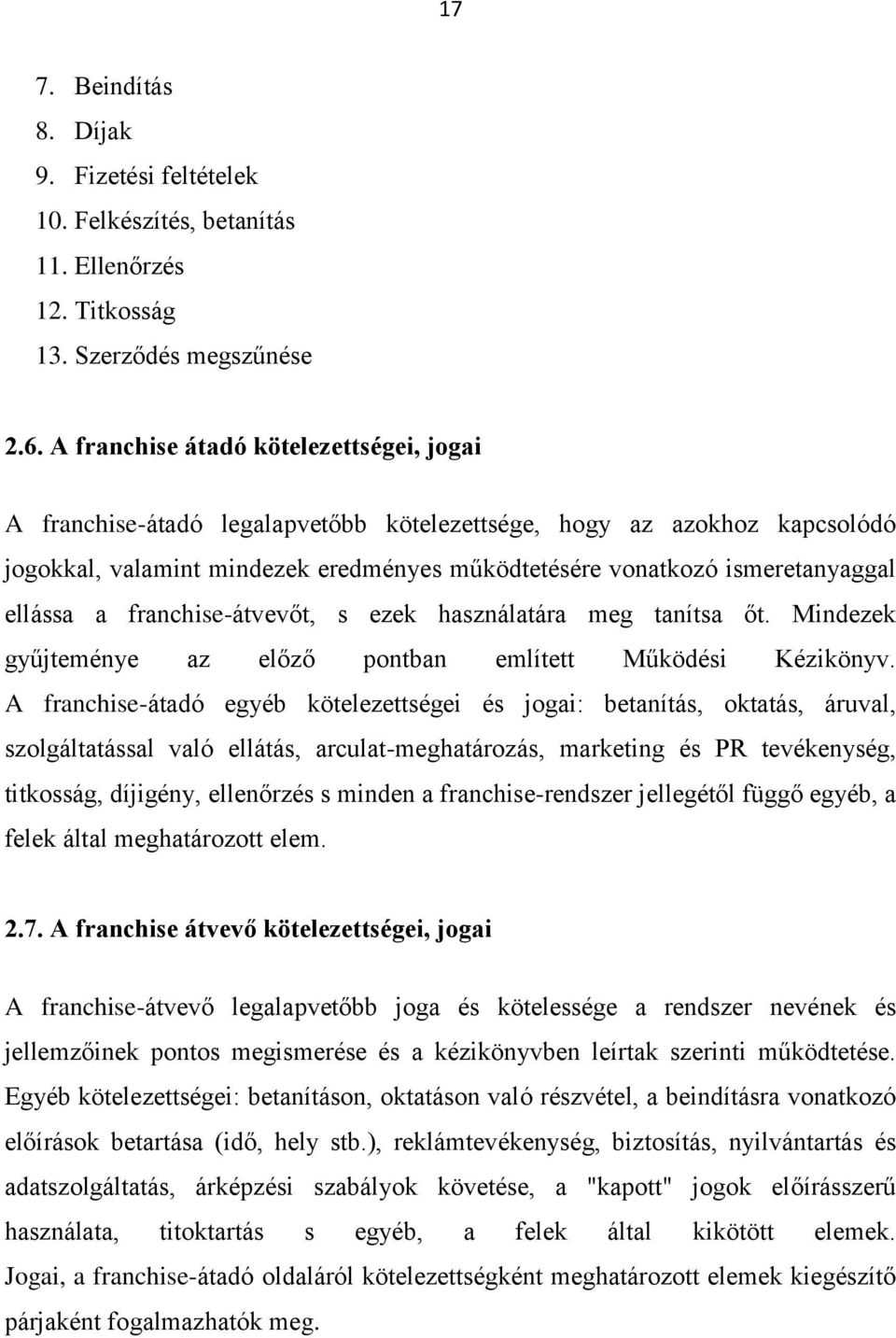 ellássa a franchise-átvevőt, s ezek használatára meg tanítsa őt. Mindezek gyűjteménye az előző pontban említett Működési Kézikönyv.