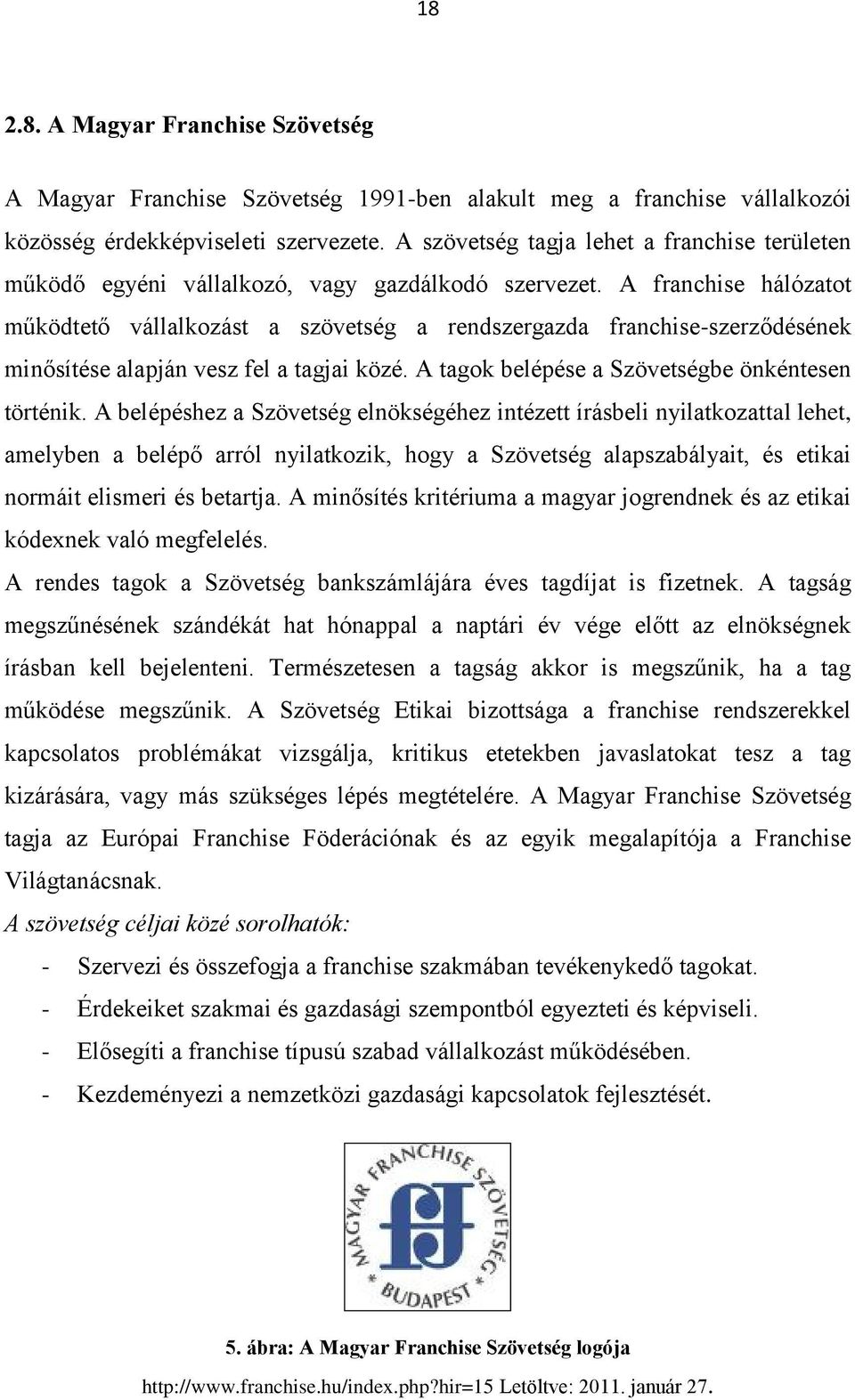 A franchise hálózatot működtető vállalkozást a szövetség a rendszergazda franchise-szerződésének minősítése alapján vesz fel a tagjai közé. A tagok belépése a Szövetségbe önkéntesen történik.