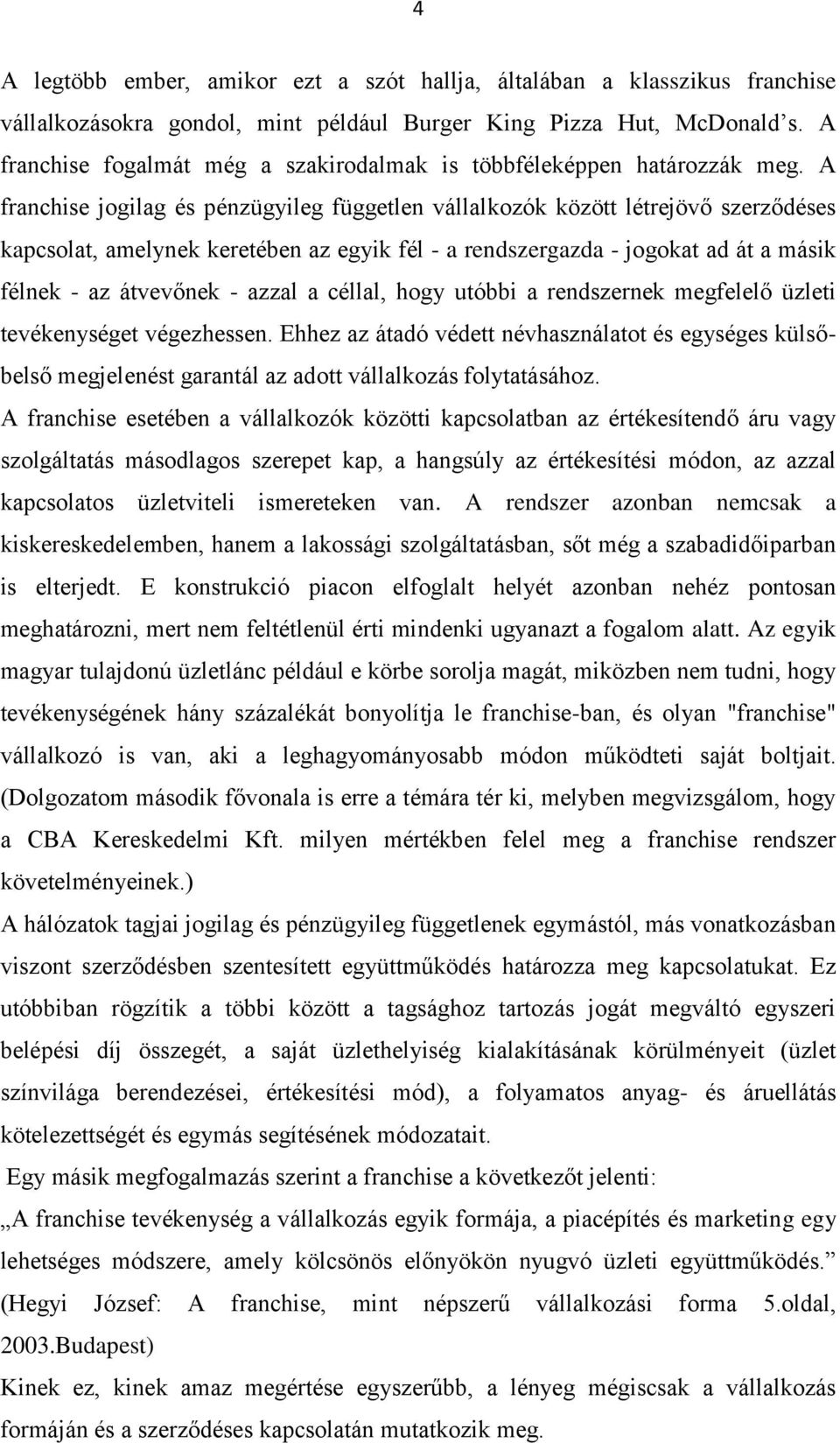 A franchise jogilag és pénzügyileg független vállalkozók között létrejövő szerződéses kapcsolat, amelynek keretében az egyik fél - a rendszergazda - jogokat ad át a másik félnek - az átvevőnek -