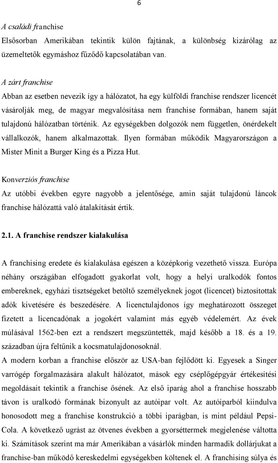 történik. Az egységekben dolgozók nem független, önérdekelt vállalkozók, hanem alkalmazottak. Ilyen formában működik Magyarországon a Mister Minit a Burger King és a Pizza Hut.