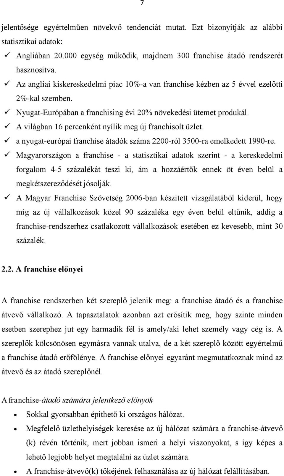 A világban 16 percenként nyílik meg új franchisolt üzlet. a nyugat-európai franchise átadók száma 2200-ról 3500-ra emelkedett 1990-re.