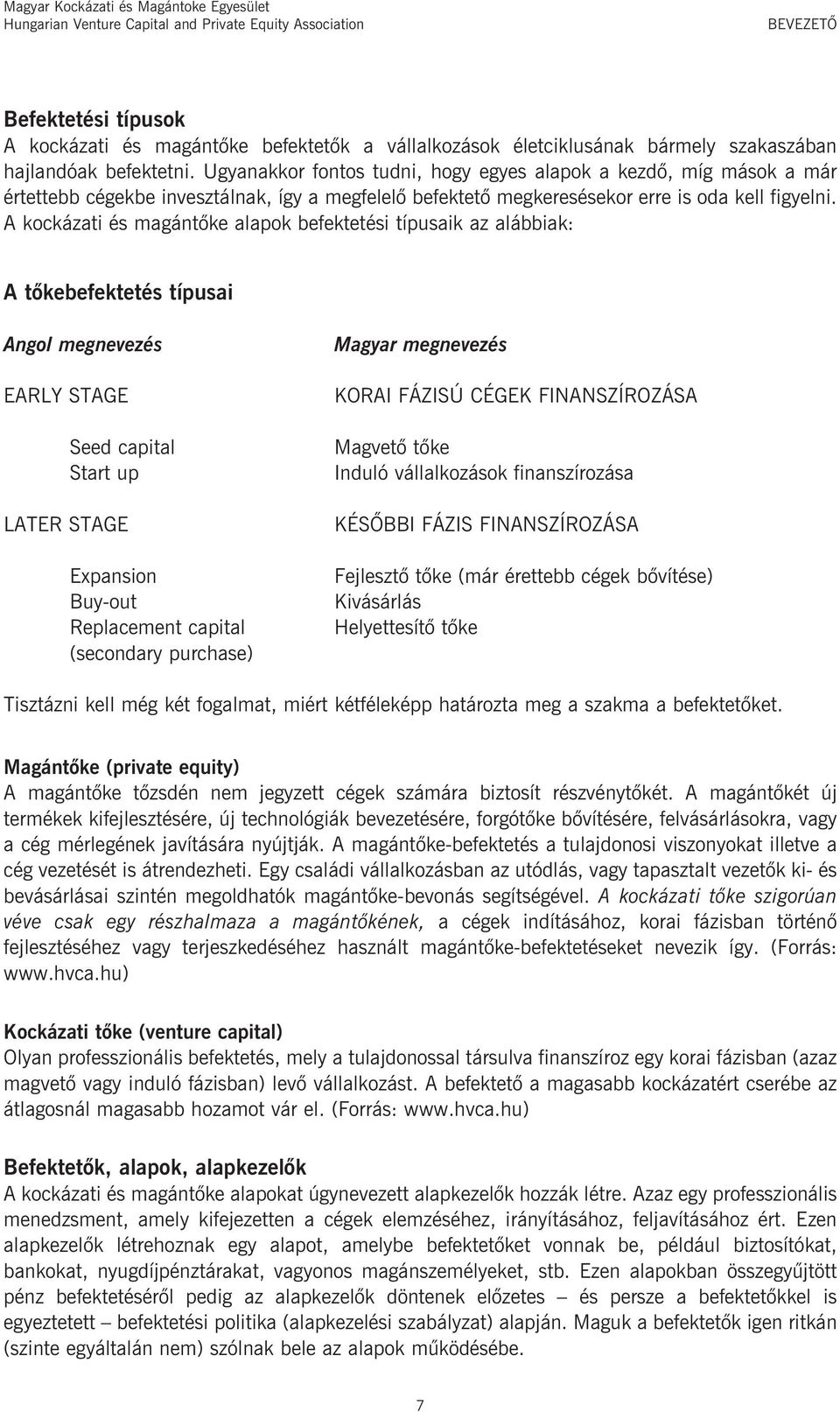 A kockázati és magántõke alapok befektetési típusaik az alábbiak: A tõkebefektetés típusai Angol megnevezés EARLY STAGE Seed capital Start up LATER STAGE Expansion Buy-out Replacement capital