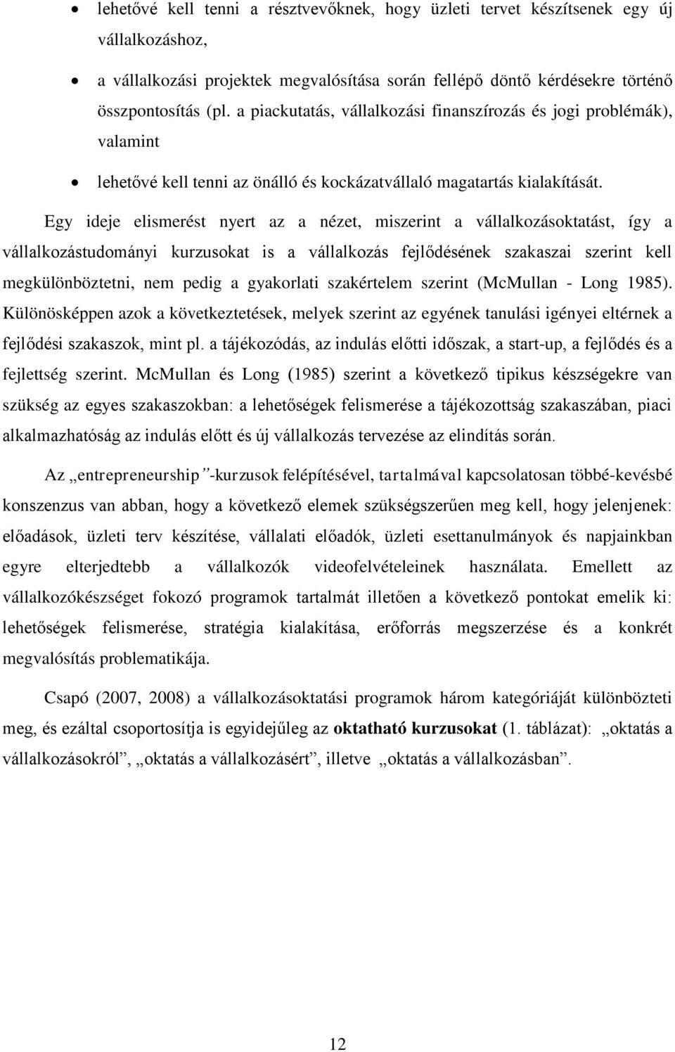 Egy ideje elismerést nyert az a nézet, miszerint a vállalkozásoktatást, így a vállalkozástudományi kurzusokat is a vállalkozás fejlődésének szakaszai szerint kell megkülönböztetni, nem pedig a