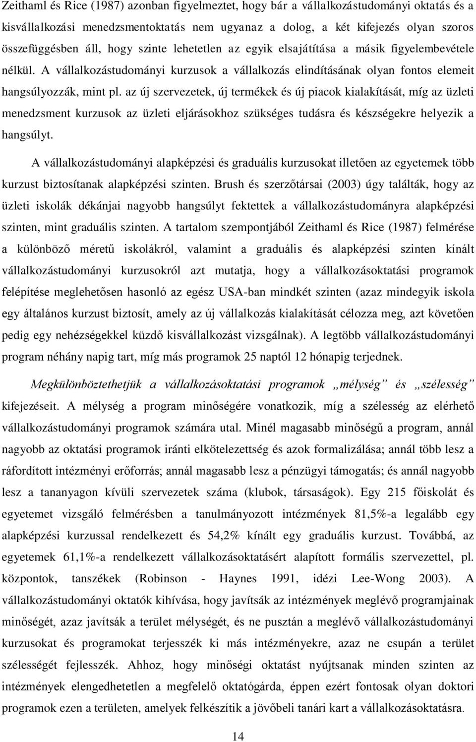 az új szervezetek, új termékek és új piacok kialakítását, míg az üzleti menedzsment kurzusok az üzleti eljárásokhoz szükséges tudásra és készségekre helyezik a hangsúlyt.