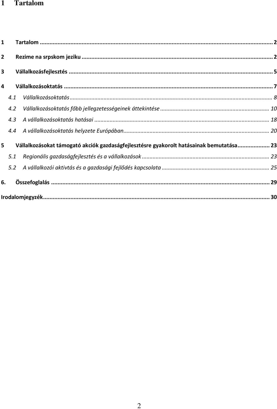 4 A vállalkozásoktatás helyzete Európában... 20 5 Vállalkozásokat támogató akciók gazdaságfejlesztésre gyakorolt hatásainak bemutatása... 23 5.