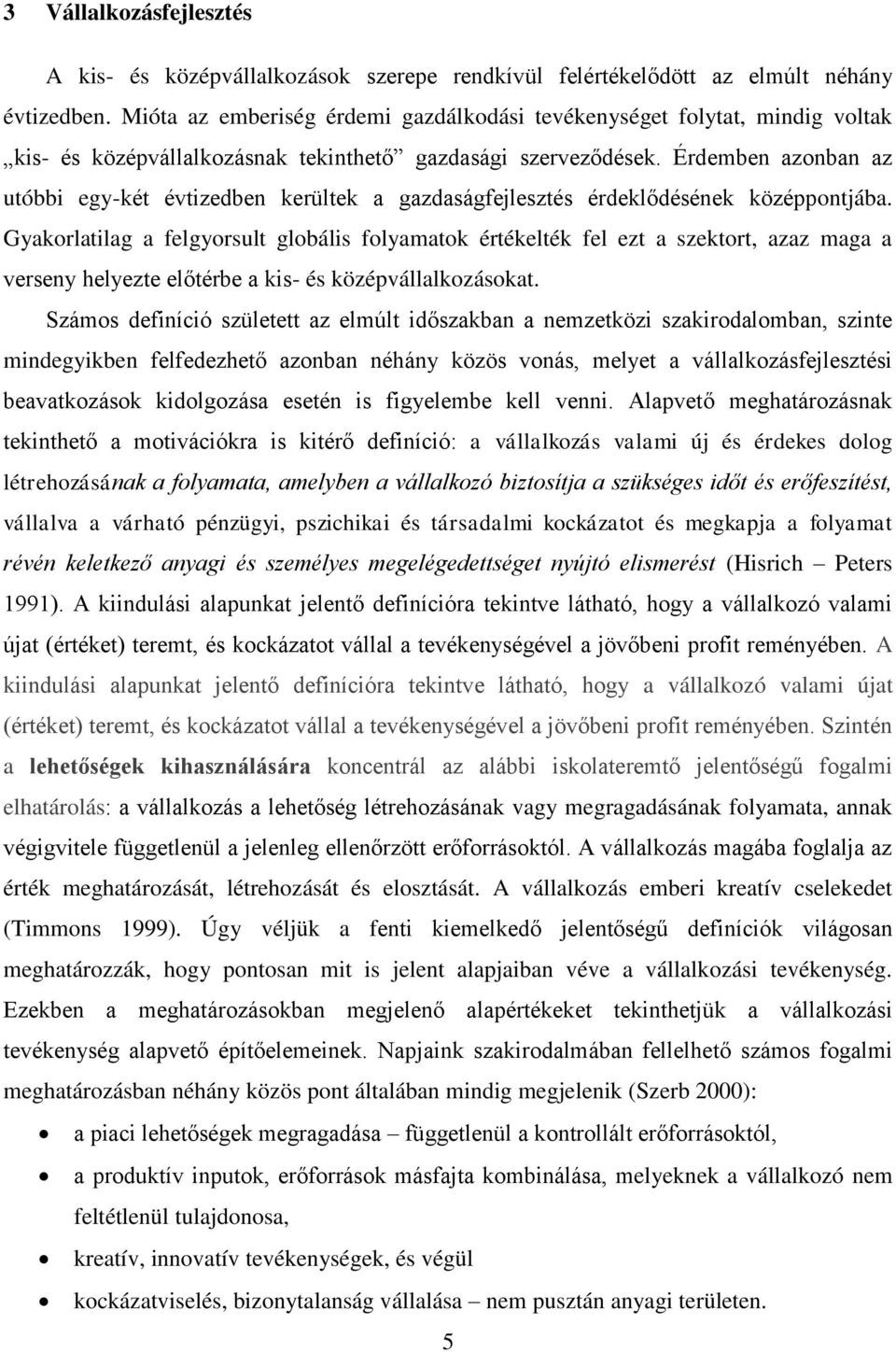 Érdemben azonban az utóbbi egy-két évtizedben kerültek a gazdaságfejlesztés érdeklődésének középpontjába.