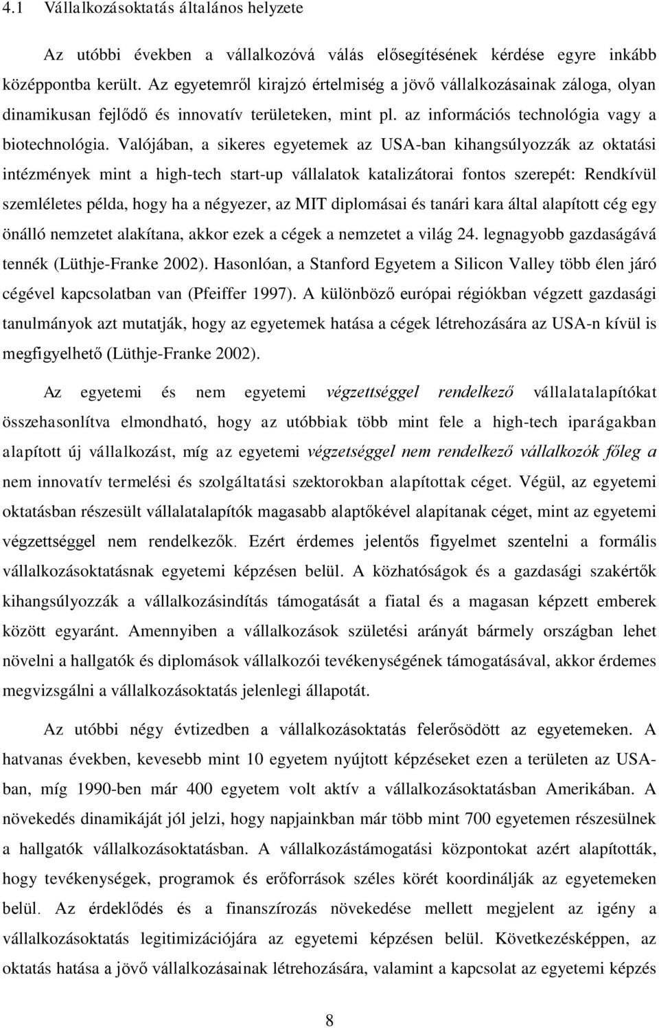 Valójában, a sikeres egyetemek az USA-ban kihangsúlyozzák az oktatási intézmények mint a high-tech start-up vállalatok katalizátorai fontos szerepét: Rendkívül szemléletes példa, hogy ha a négyezer,