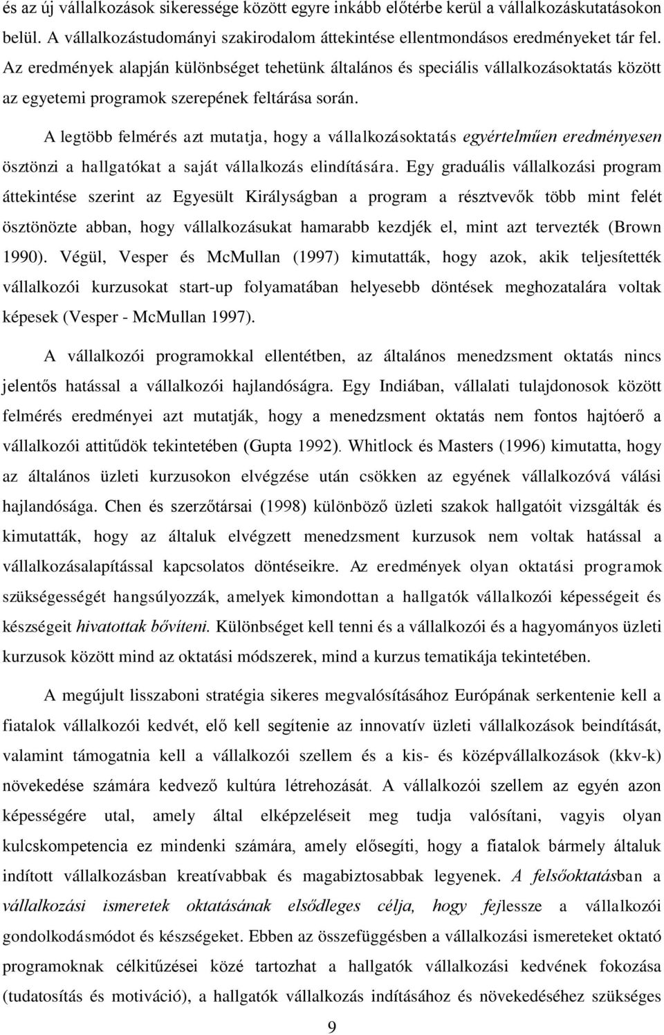 A legtöbb felmérés azt mutatja, hogy a vállalkozásoktatás egyértelműen eredményesen ösztönzi a hallgatókat a saját vállalkozás elindítására.