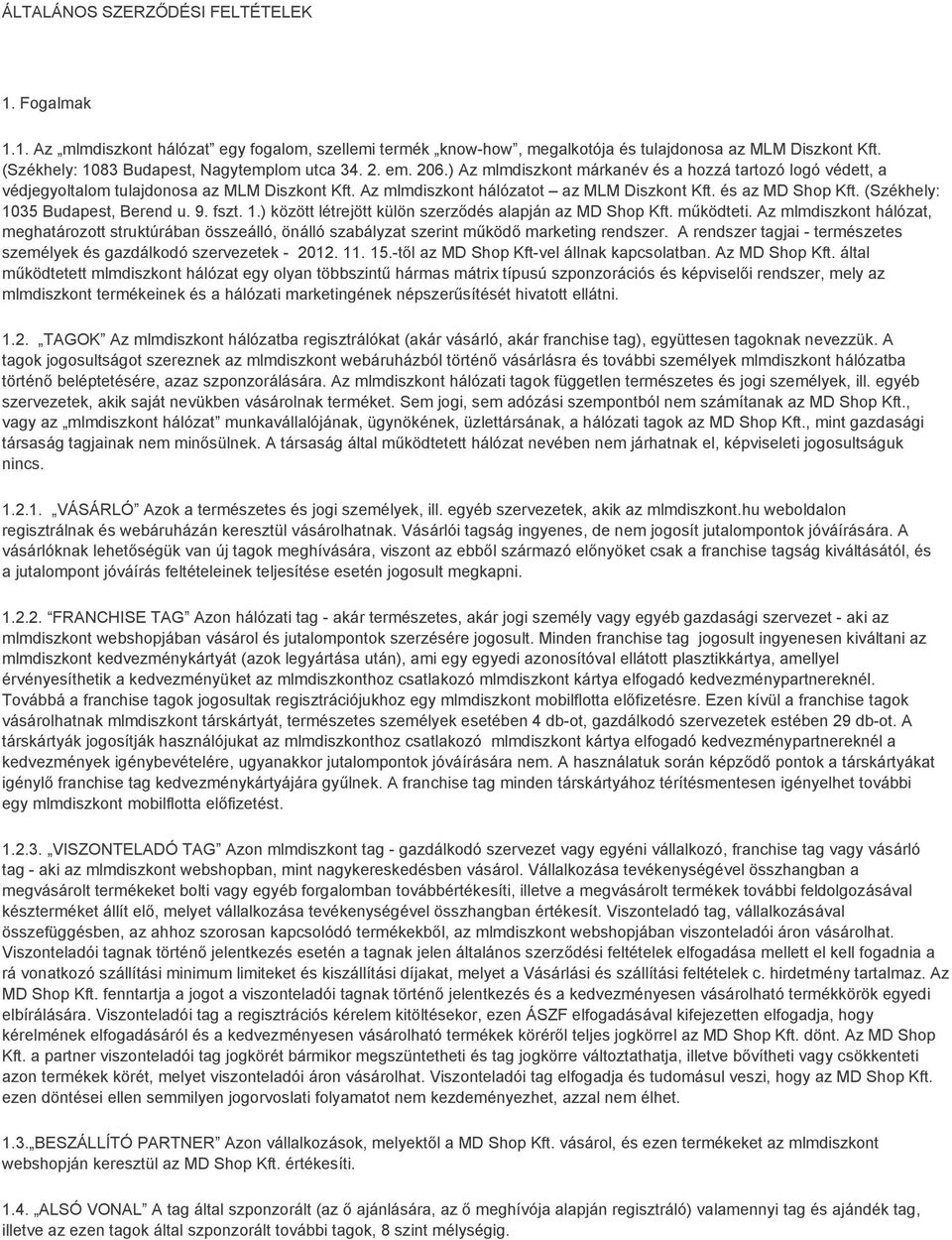 Az mlmdiszkont hálózatot az MLM Diszkont Kft. és az MD Shop Kft. (Székhely: 1035 Budapest, Berend u. 9. fszt. 1.) között létrejött külön szerződés alapján az MD Shop Kft. működteti.