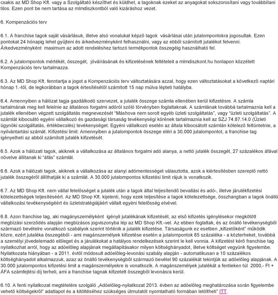 Ezen pontokat 24 hónapig lehet gyűjteni és árkedvezményként felhasználni, vagy az ebből számított jutalékot felvenni.