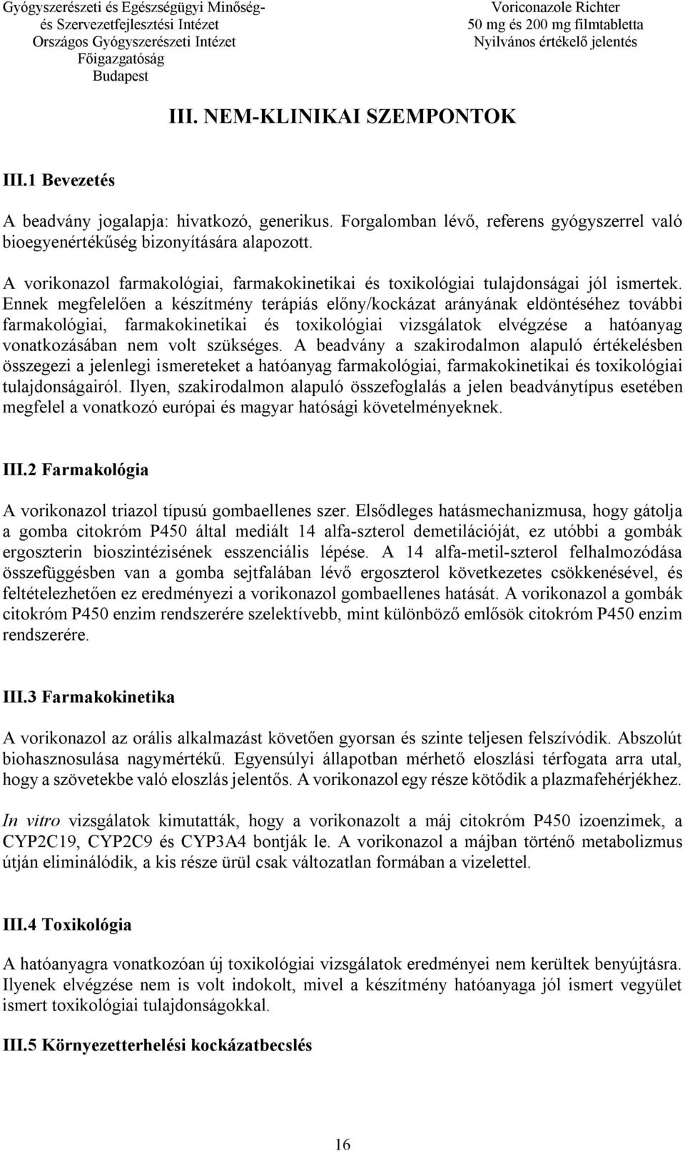 Ennek megfelelően a készítmény terápiás előny/kockázat arányának eldöntéséhez további farmakológiai, farmakokinetikai és toxikológiai vizsgálatok elvégzése a hatóanyag vonatkozásában nem volt