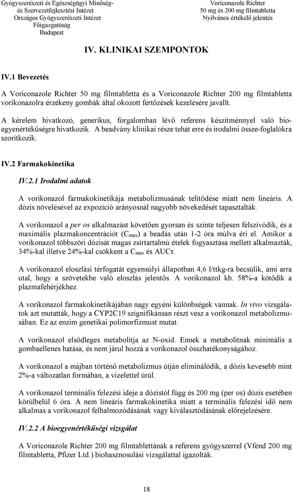 2 Farmakokinetika IV.2.1 Irodalmi adatok A vorikonazol farmakokinetikája metabolizmusának telítődése miatt nem lineáris. A dózis növelésével az expozíció arányosnál nagyobb növekedését tapasztalták.