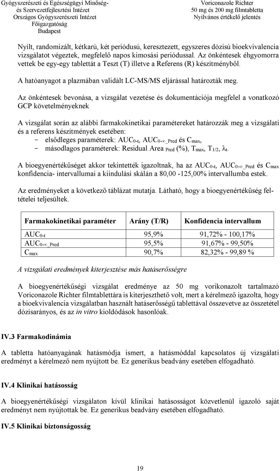 Az önkéntesek bevonása, a vizsgálat vezetése és dokumentációja megfelel a vonatkozó GCP követelményeknek A vizsgálat során az alábbi farmakokinetikai paramétereket határozzák meg a vizsgálati és a