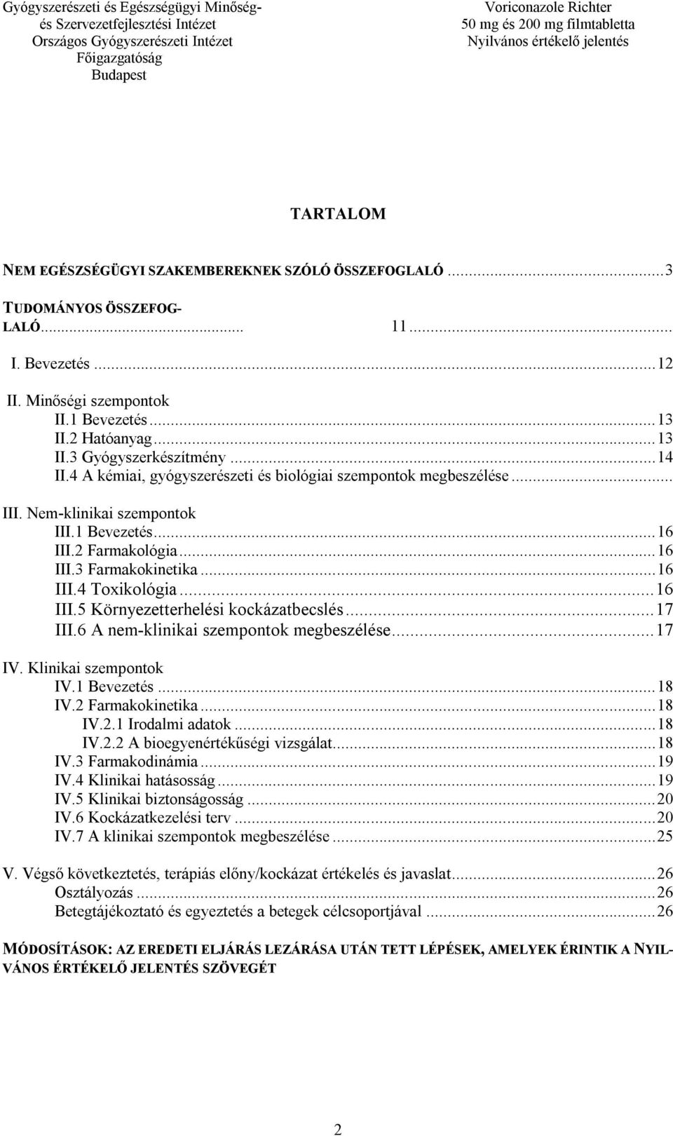 .. 16 III.5 Környezetterhelési kockázatbecslés... 17 III.6 A nem-klinikai szempontok megbeszélése... 17 IV. Klinikai szempontok IV.1 Bevezetés... 18 IV.2 Farmakokinetika... 18 IV.2.1 Irodalmi adatok.