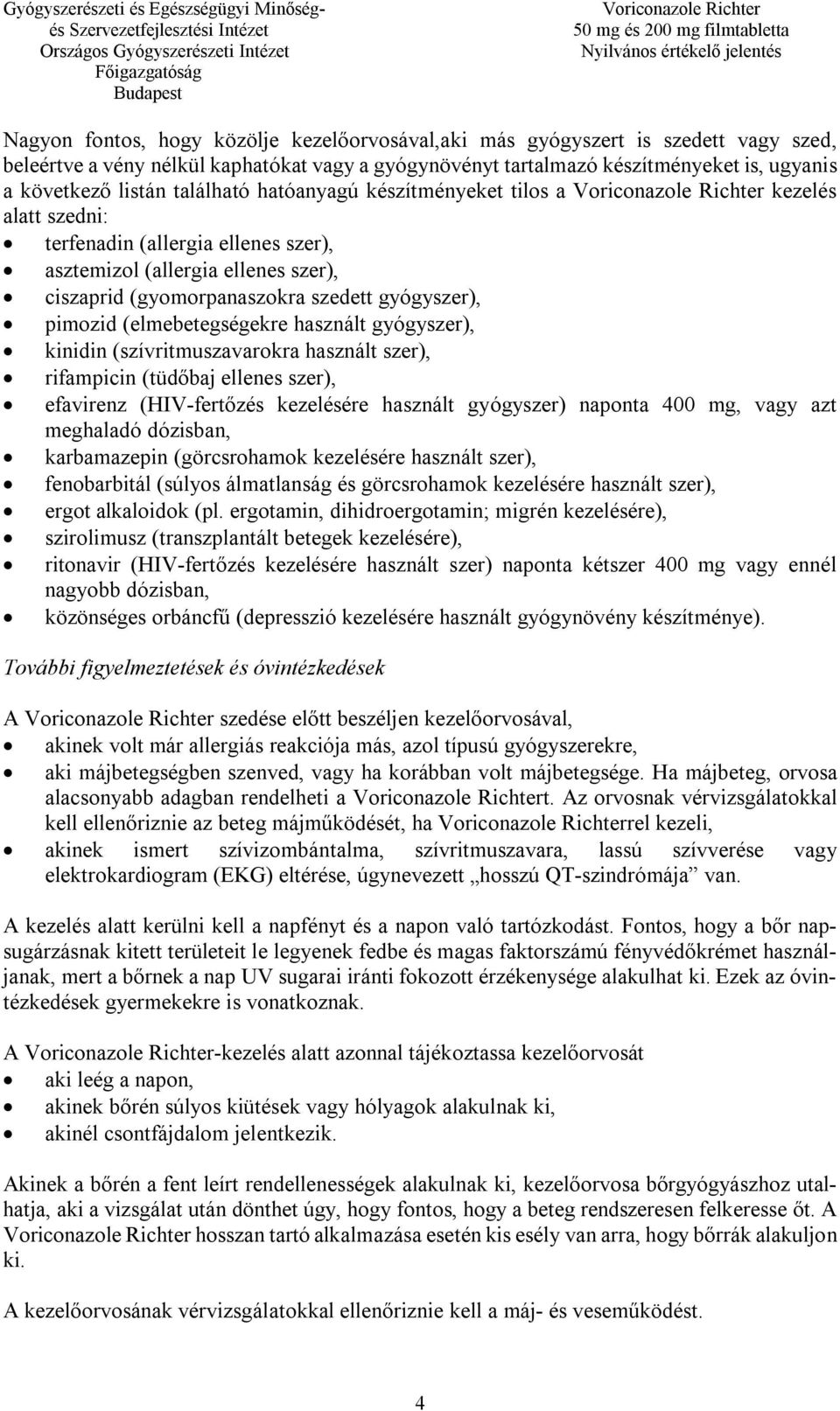 (elmebetegségekre használt gyógyszer), kinidin (szívritmuszavarokra használt szer), rifampicin (tüdőbaj ellenes szer), efavirenz (HIV-fertőzés kezelésére használt gyógyszer) naponta 400 mg, vagy azt