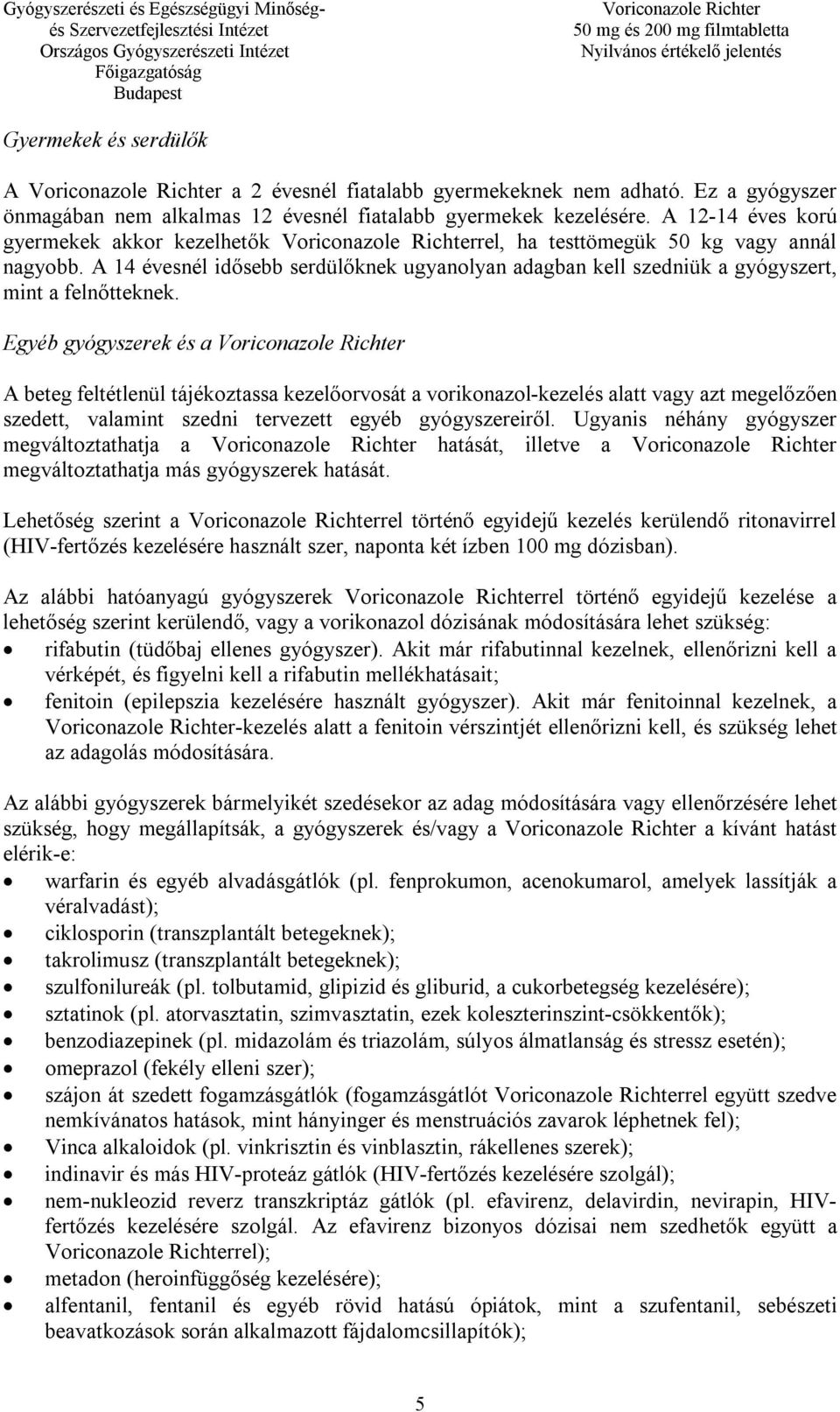 Egyéb gyógyszerek és a A beteg feltétlenül tájékoztassa kezelőorvosát a vorikonazol-kezelés alatt vagy azt megelőzően szedett, valamint szedni tervezett egyéb gyógyszereiről.