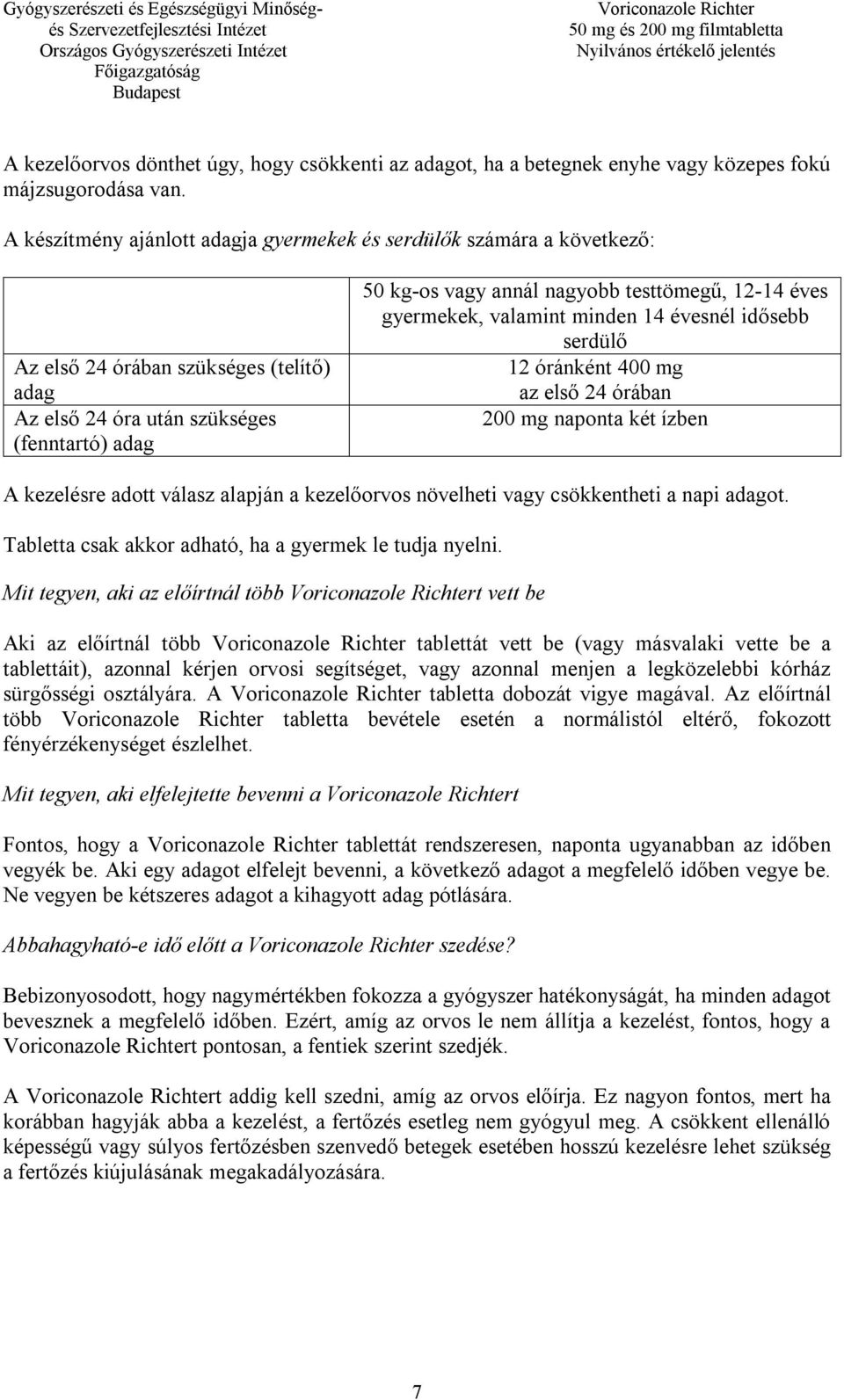 testtömegű, 12-14 éves gyermekek, valamint minden 14 évesnél idősebb serdülő 12 óránként 400 mg az első 24 órában 200 mg naponta két ízben A kezelésre adott válasz alapján a kezelőorvos növelheti