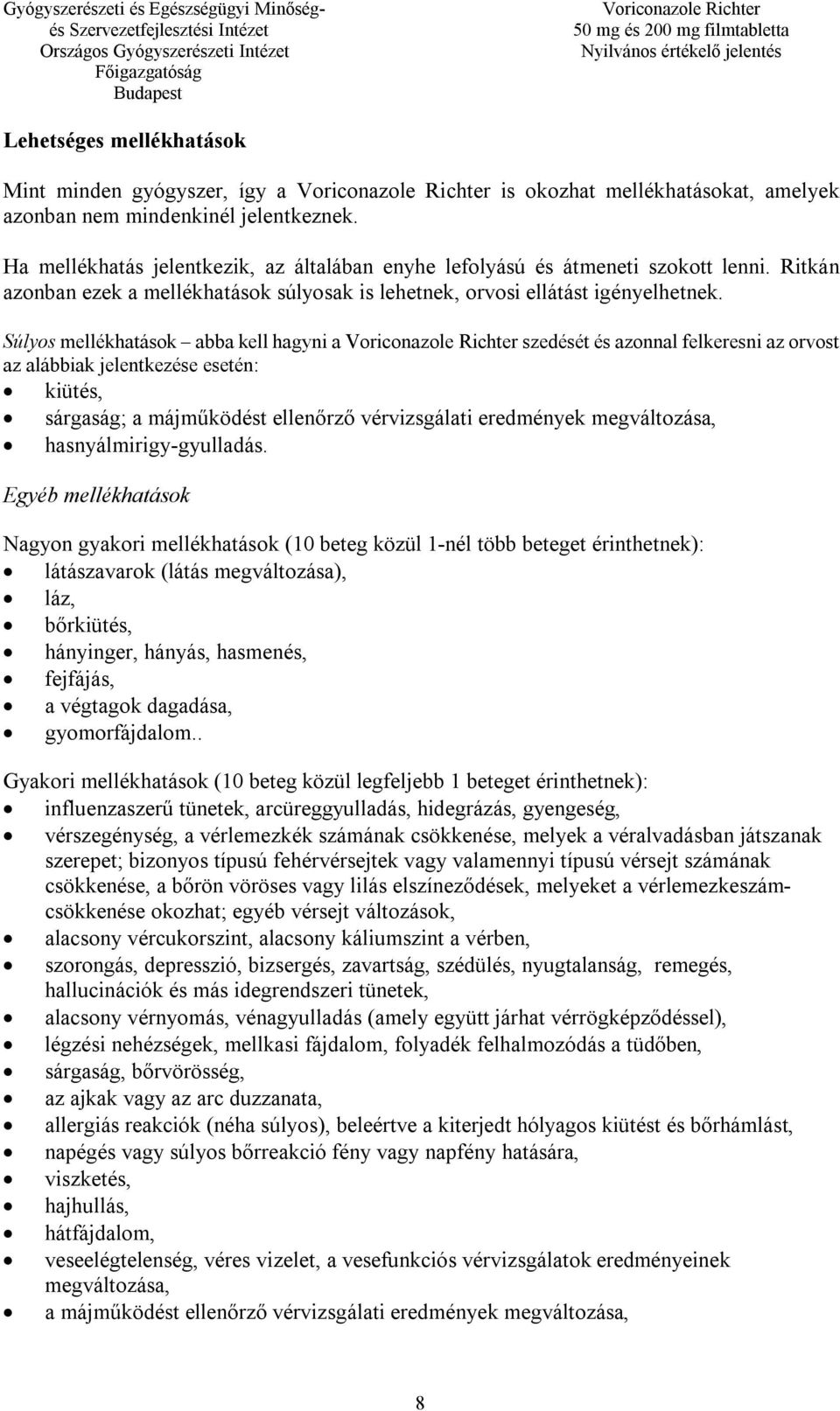 Súlyos mellékhatások abba kell hagyni a szedését és azonnal felkeresni az orvost az alábbiak jelentkezése esetén: kiütés, sárgaság; a májműködést ellenőrző vérvizsgálati eredmények megváltozása,