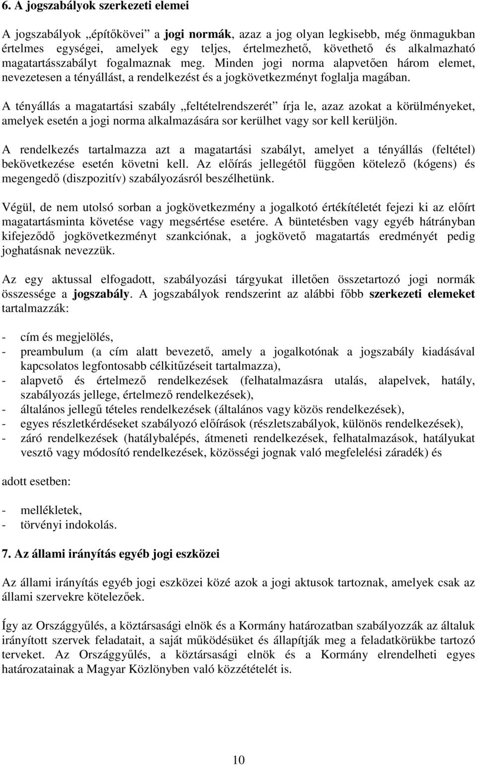 A tényállás a magatartási szabály feltételrendszerét írja le, azaz azokat a körülményeket, amelyek esetén a jogi norma alkalmazására sor kerülhet vagy sor kell kerüljön.