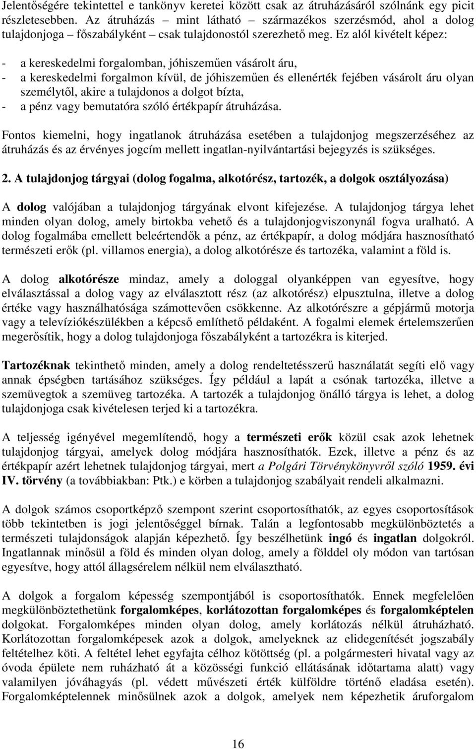 Ez alól kivételt képez: - a kereskedelmi forgalomban, jóhiszemően vásárolt áru, - a kereskedelmi forgalmon kívül, de jóhiszemően és ellenérték fejében vásárolt áru olyan személytıl, akire a