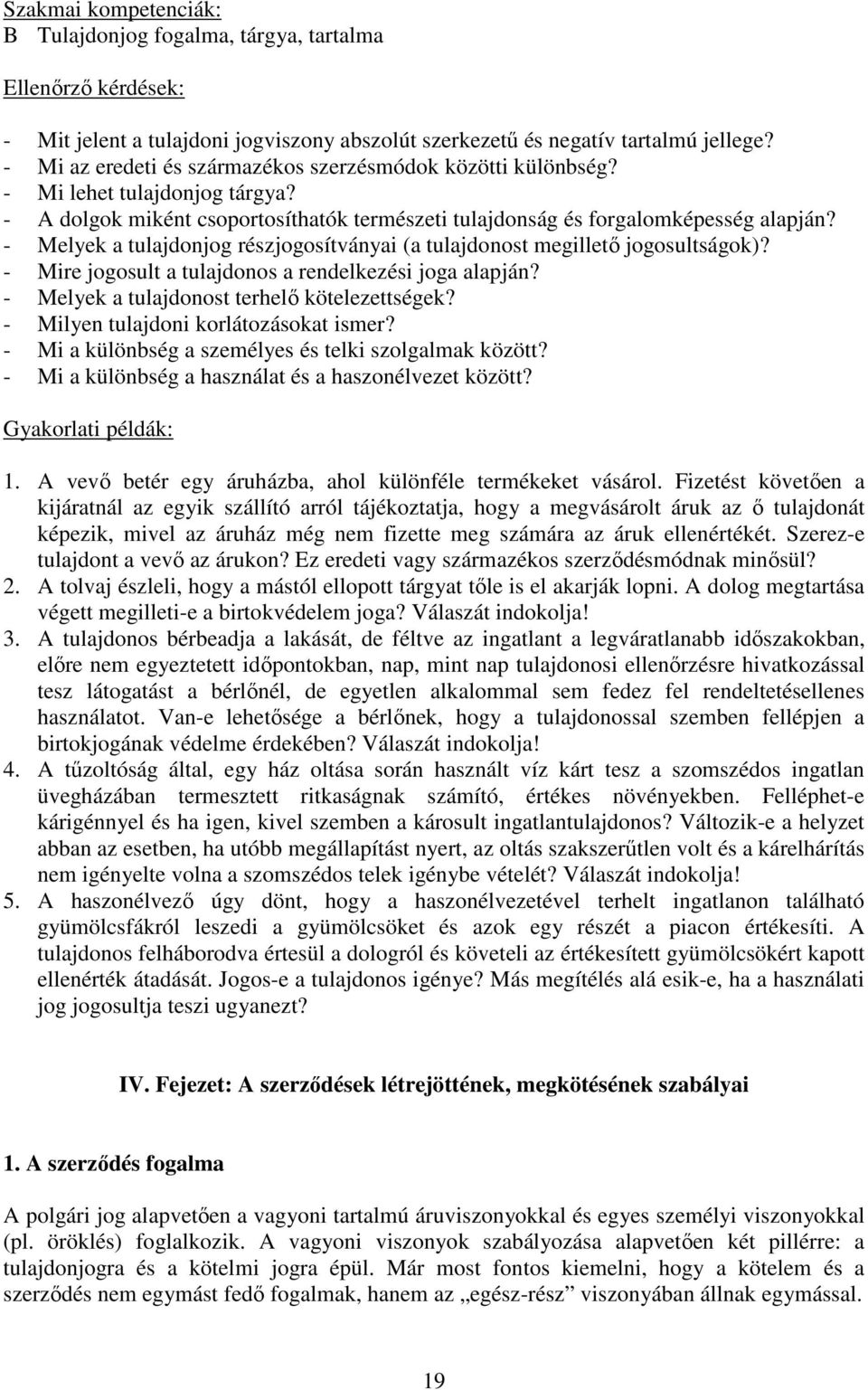 - Melyek a tulajdonjog részjogosítványai (a tulajdonost megilletı jogosultságok)? - Mire jogosult a tulajdonos a rendelkezési joga alapján? - Melyek a tulajdonost terhelı kötelezettségek?