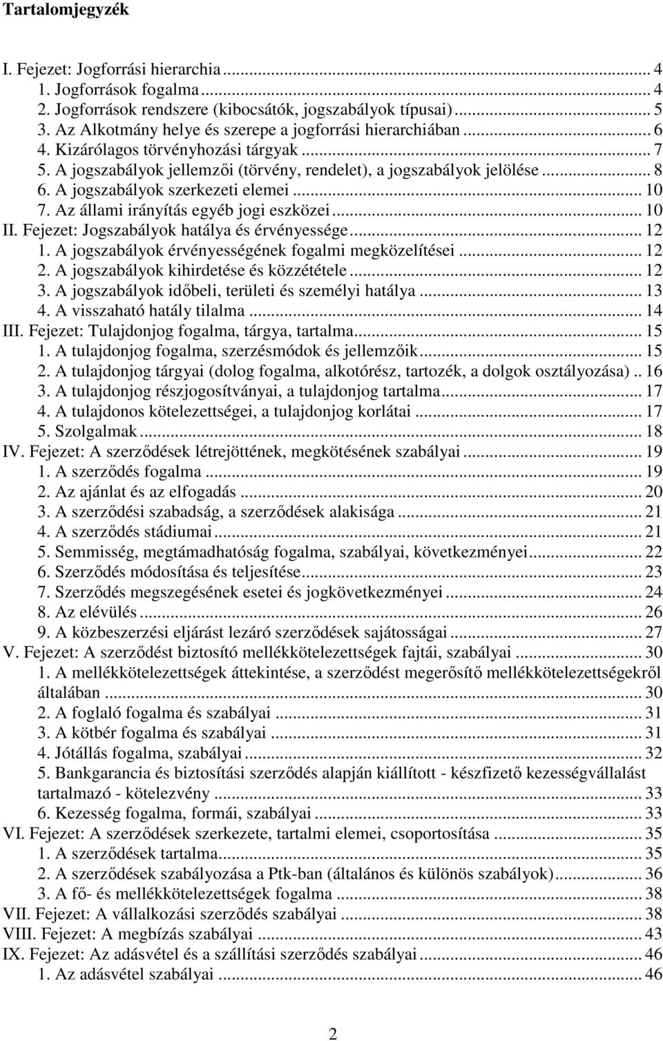 A jogszabályok szerkezeti elemei... 10 7. Az állami irányítás egyéb jogi eszközei... 10 II. Fejezet: Jogszabályok hatálya és érvényessége... 12 1.