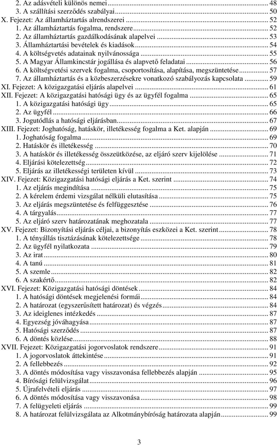 A Magyar Államkincstár jogállása és alapvetı feladatai... 56 6. A költségvetési szervek fogalma, csoportosítása, alapítása, megszüntetése... 57 7.