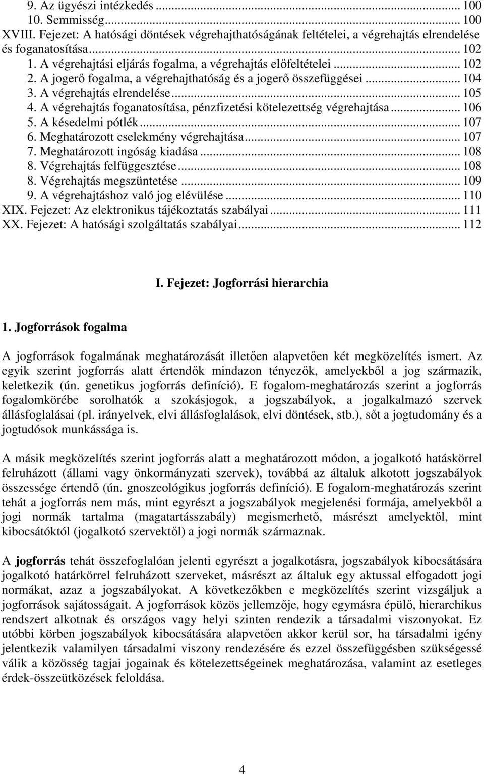 A végrehajtás foganatosítása, pénzfizetési kötelezettség végrehajtása... 106 5. A késedelmi pótlék... 107 6. Meghatározott cselekmény végrehajtása... 107 7. Meghatározott ingóság kiadása... 108 8.