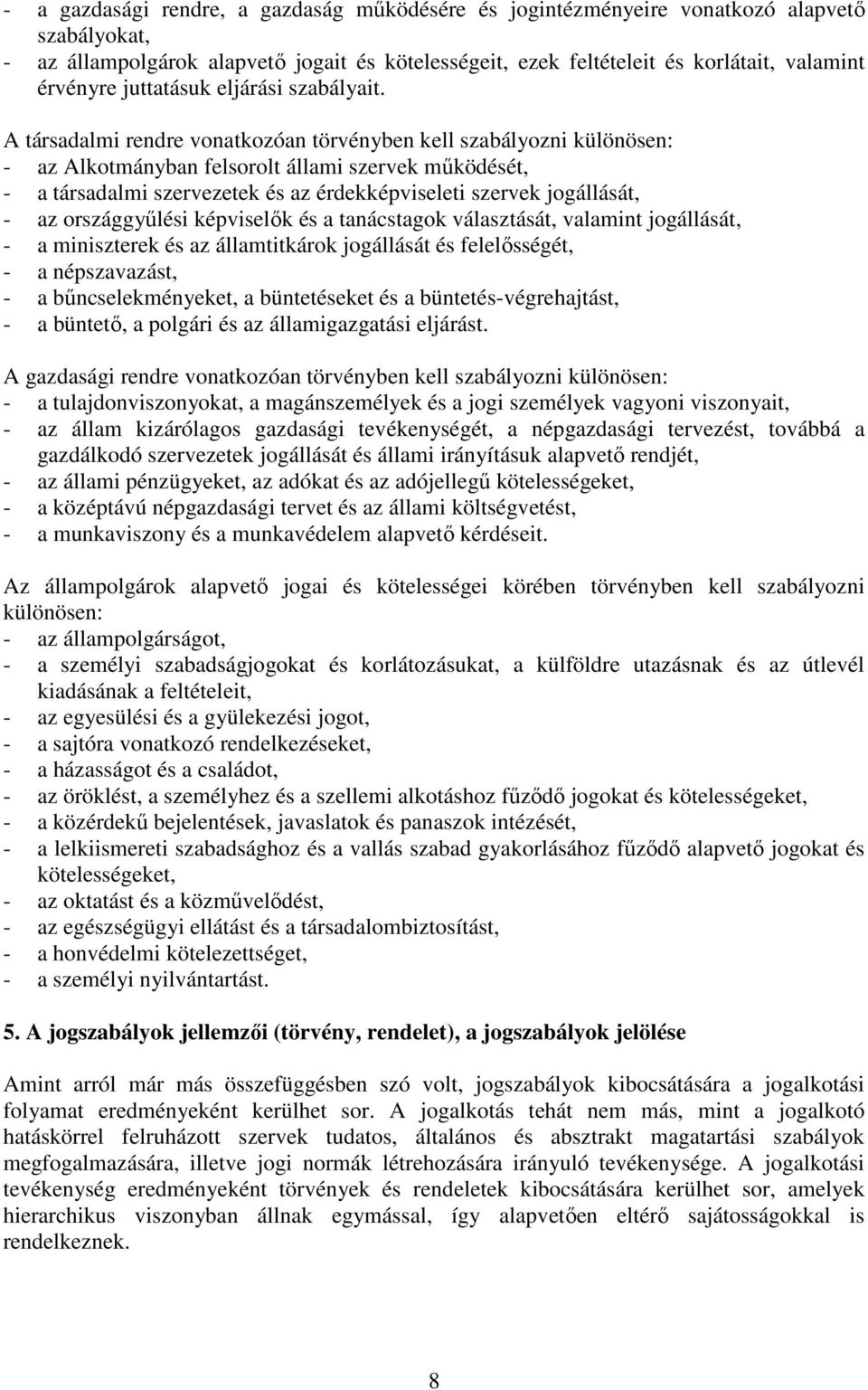 A társadalmi rendre vonatkozóan törvényben kell szabályozni különösen: - az Alkotmányban felsorolt állami szervek mőködését, - a társadalmi szervezetek és az érdekképviseleti szervek jogállását, - az