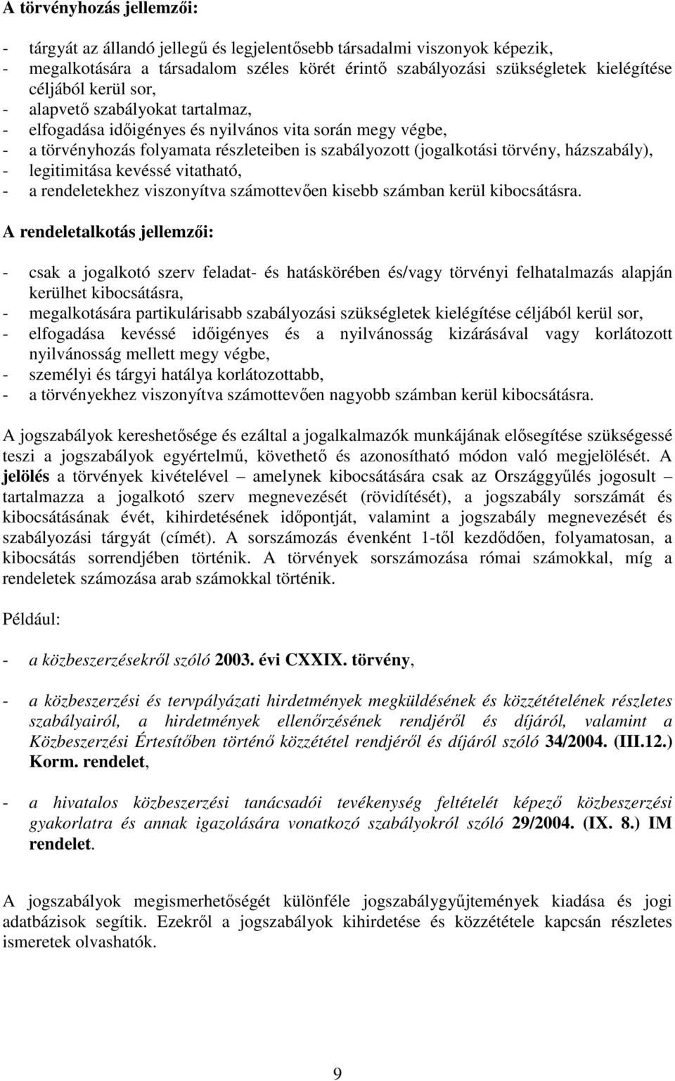 legitimitása kevéssé vitatható, - a rendeletekhez viszonyítva számottevıen kisebb számban kerül kibocsátásra.