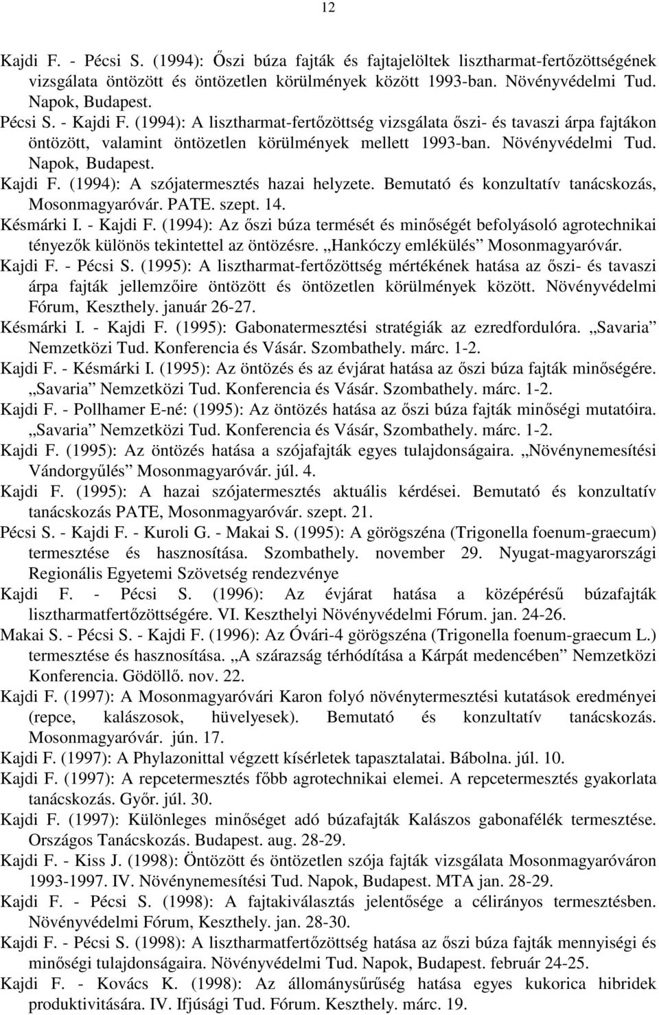 Kajdi F. (1994): A szójatermesztés hazai helyzete. Bemutató és konzultatív tanácskozás, Mosonmagyaróvár. PATE. szept. 14. Késmárki I. - Kajdi F.