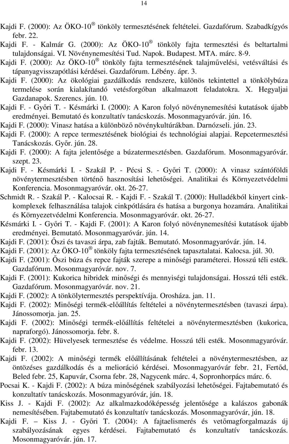 3. Kajdi F. (2000): Az ökológiai gazdálkodás rendszere, különös tekintettel a tönkölybúza termelése során kialakítandó vetésforgóban alkalmazott feladatokra. X. Hegyaljai Gazdanapok. Szerencs. jún.