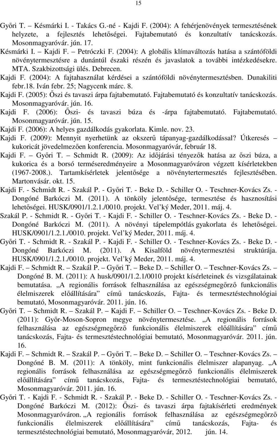 Debrecen. Kajdi F. (2004): A fajtahasználat kérdései a szántóföldi növénytermesztésben. Dunakiliti febr.18. Iván febr. 25; Nagycenk márc. 8. Kajdi F. (2005): Őszi és tavaszi árpa fajtabemutató.