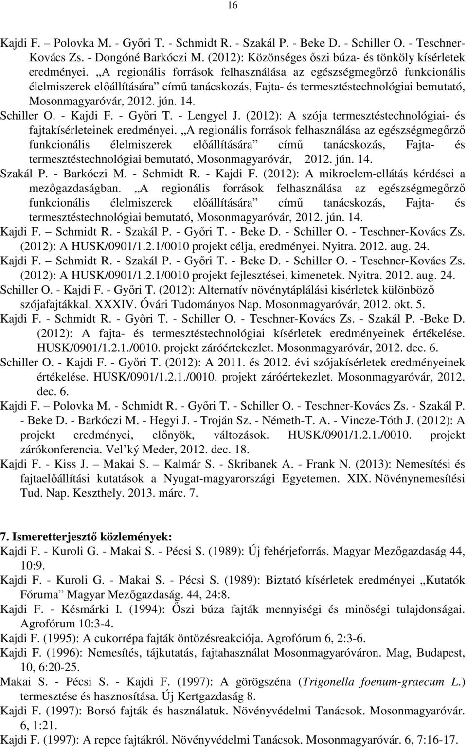 - Kajdi F. - Győri T. - Lengyel J. (2012): A szója termesztéstechnológiai- és fajtakísérleteinek eredményei.