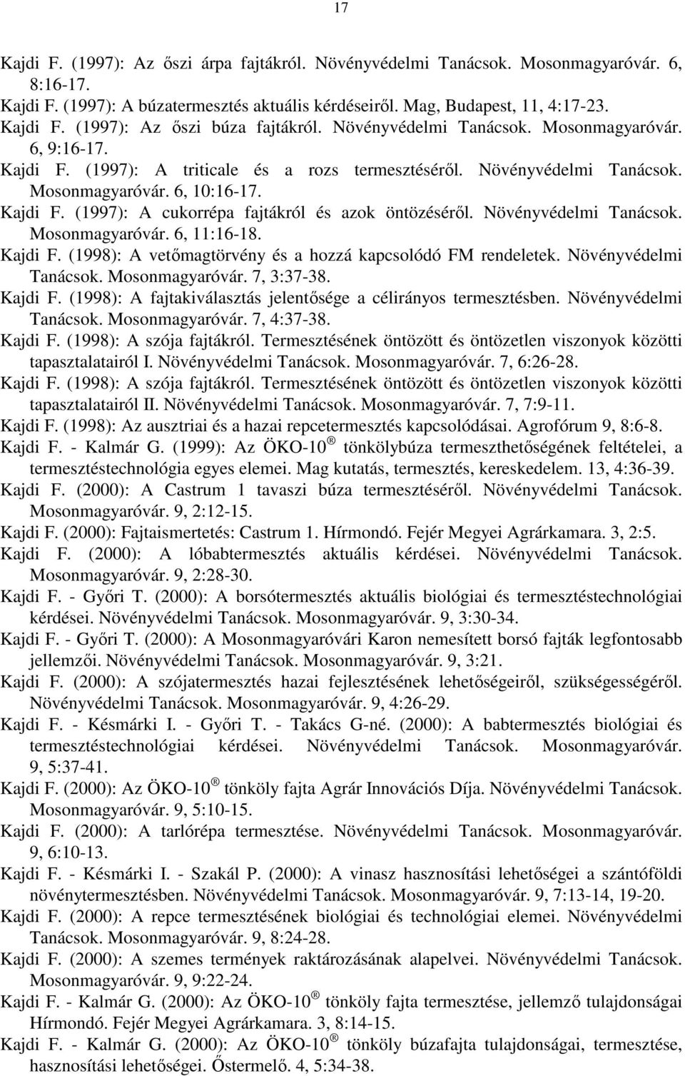 Növényvédelmi Tanácsok. Mosonmagyaróvár. 6, 11:16-18. Kajdi F. (1998): A vetőmagtörvény és a hozzá kapcsolódó FM rendeletek. Növényvédelmi Tanácsok. Mosonmagyaróvár. 7, 3:37-38. Kajdi F. (1998): A fajtakiválasztás jelentősége a célirányos termesztésben.