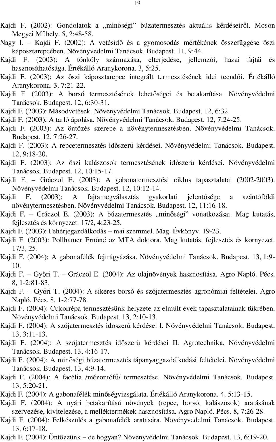 Értékálló Aranykorona. 3, 7:21-22. Kajdi F. (2003): A borsó termesztésének lehetőségei és betakarítása. Növényvédelmi Tanácsok. Budapest. 12, 6:30-31. Kajdi F. (2003): Másodvetések.