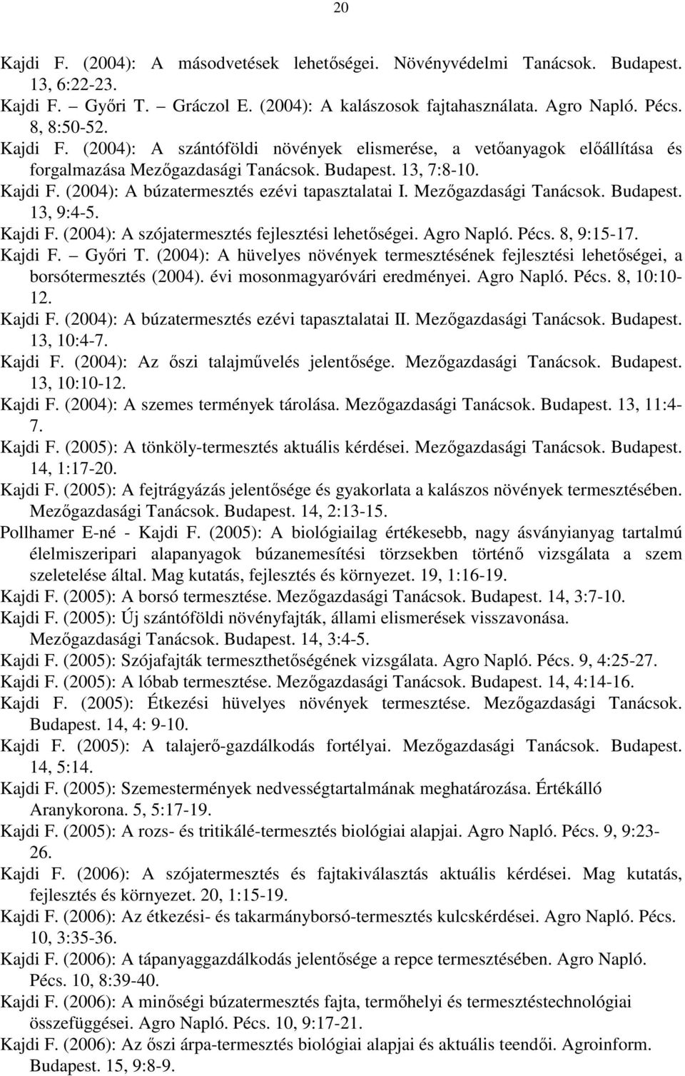 Pécs. 8, 9:15-17. Kajdi F. Győri T. (2004): A hüvelyes növények termesztésének fejlesztési lehetőségei, a borsótermesztés (2004). évi mosonmagyaróvári eredményei. Agro Napló. Pécs. 8, 10:10-12.