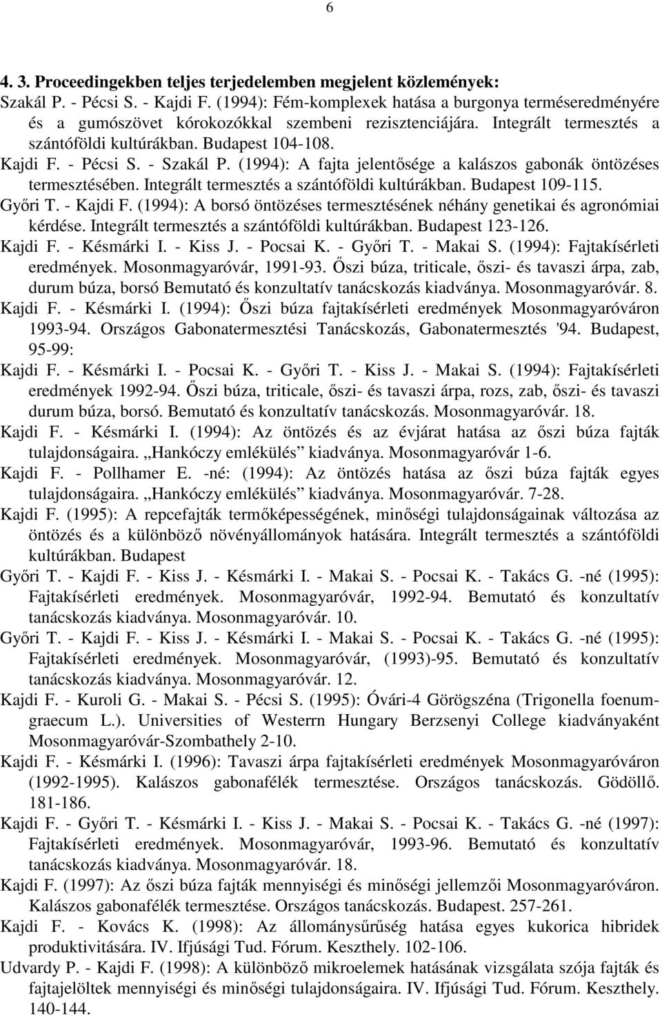 - Szakál P. (1994): A fajta jelentősége a kalászos gabonák öntözéses termesztésében. Integrált termesztés a szántóföldi kultúrákban. Budapest 109-115. Győri T. - Kajdi F.