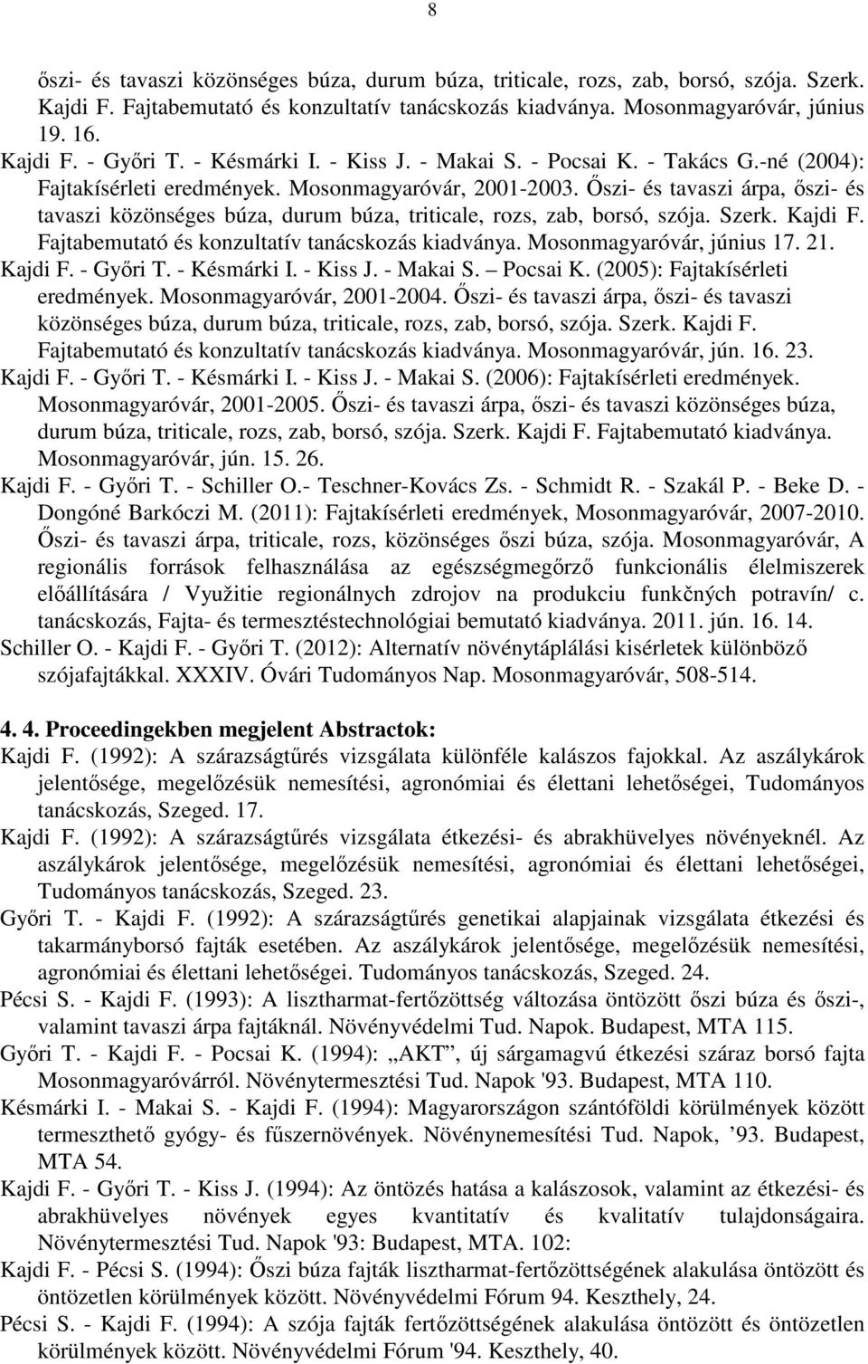 Őszi- és tavaszi árpa, őszi- és tavaszi közönséges búza, durum búza, triticale, rozs, zab, borsó, szója. Szerk. Kajdi F. Fajtabemutató és konzultatív tanácskozás kiadványa. Mosonmagyaróvár, június 17.