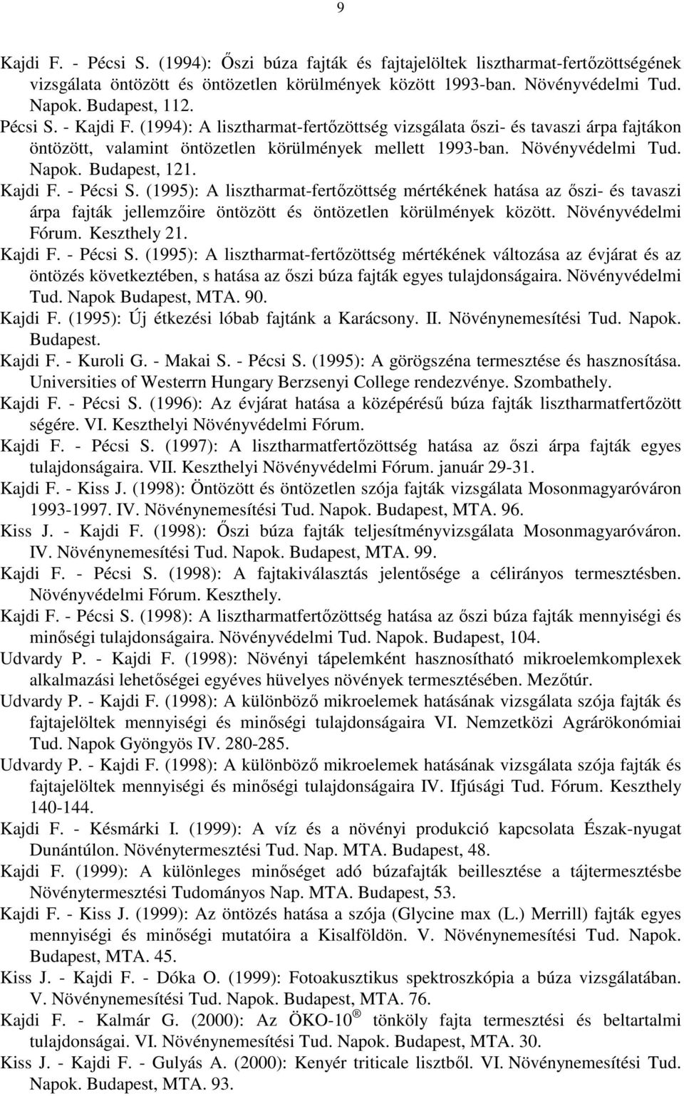 Kajdi F. - Pécsi S. (1995): A lisztharmat-fertőzöttség mértékének hatása az őszi- és tavaszi árpa fajták jellemzőire öntözött és öntözetlen körülmények között. Növényvédelmi Fórum. Keszthely 21.