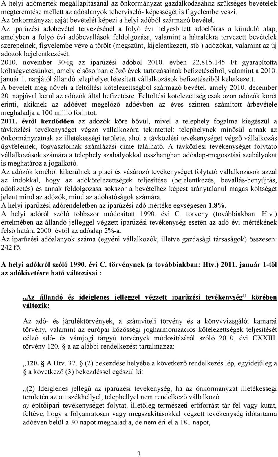 Az iparőzési adóbevétel tervezésénél a folyó évi helyesbített adóelıírás a kiinduló alap, amelyben a folyó évi adóbevallások feldolgozása, valamint a hátralékra tervezett bevételek szerepelnek,