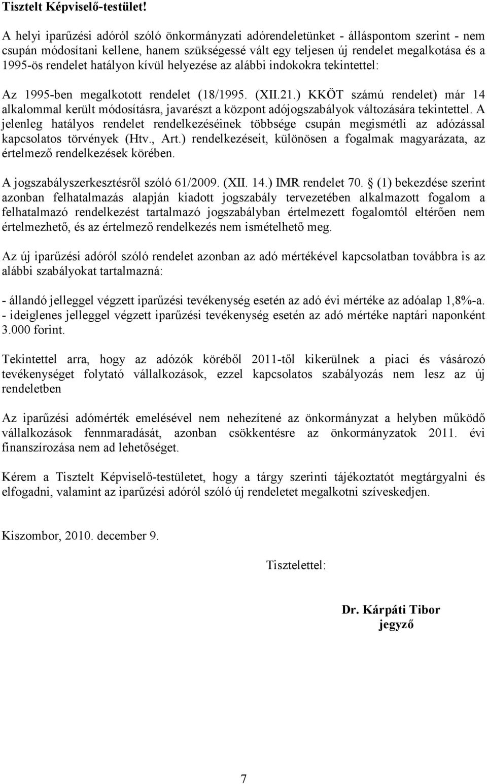 hatályon kívül helyezése az alábbi indokokra tekintettel: Az 1995-ben megalkotott rendelet (18/1995. (XII.21.