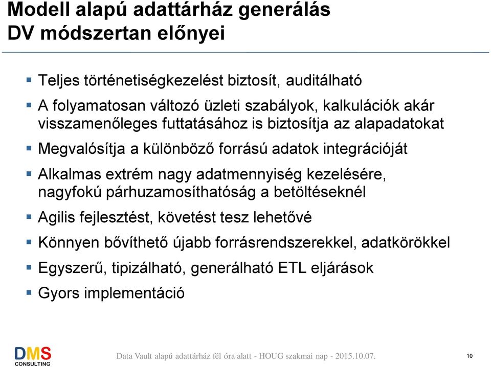 integrációját Alkalmas extrém nagy adatmennyiség kezelésére, nagyfokú párhuzamosíthatóság a betöltéseknél Agilis fejlesztést, követést