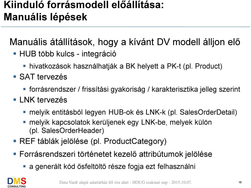 Product) SAT tervezés forrásrendszer / frissítási gyakoriság / karakterisztika jelleg szerint LNK tervezés melyik entitásból legyen HUB-ok és LNK-k