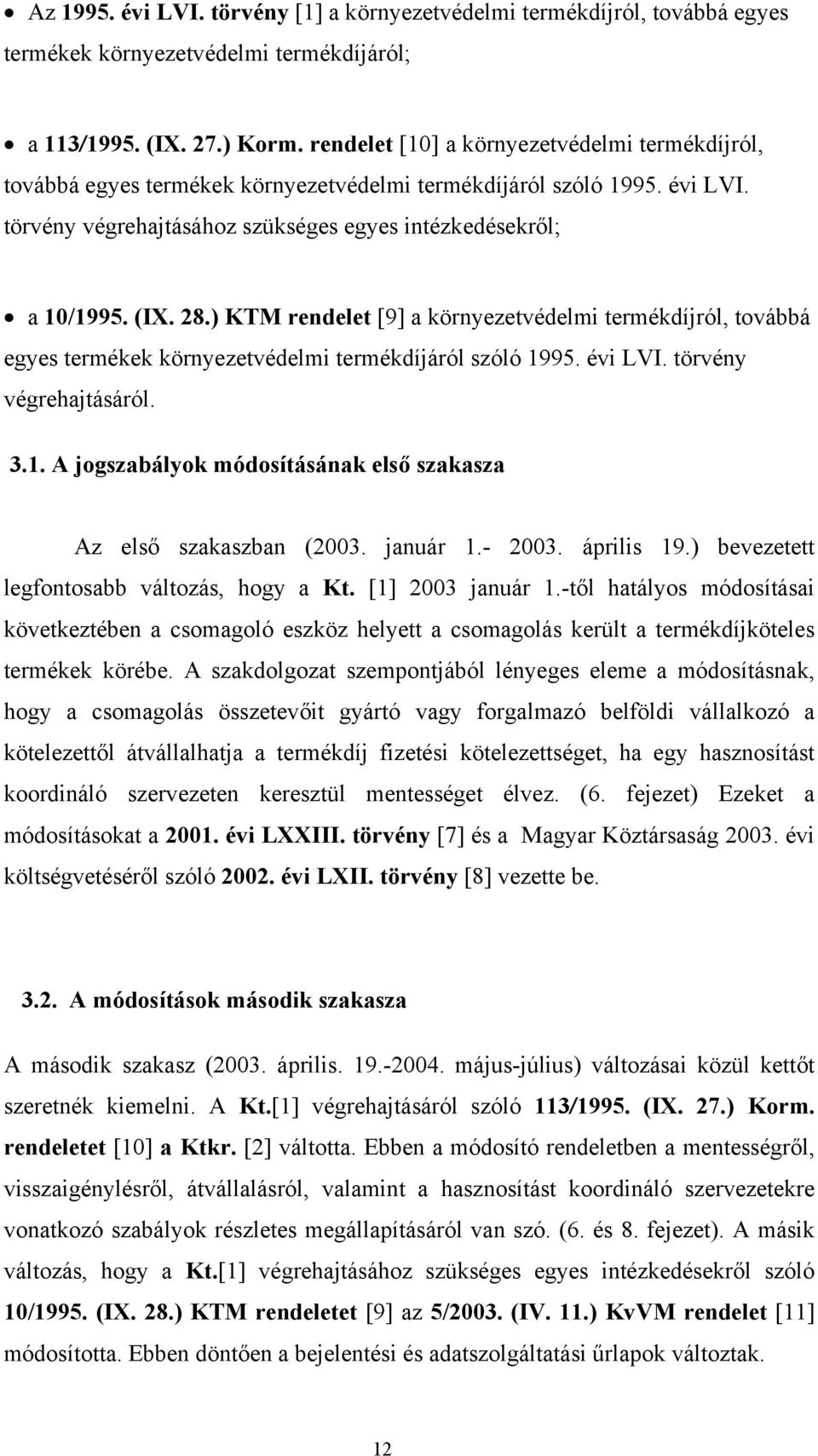 ) KTM rendelet [9] a környezetvédelmi termékdíjról, továbbá egyes termékek környezetvédelmi termékdíjáról szóló 1995. évi LVI. törvény végrehajtásáról. 3.1. A jogszabályok módosításának első szakasza Az első szakaszban (2003.