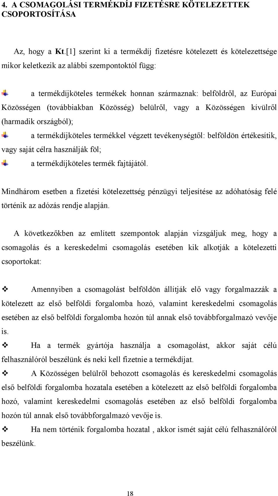 (továbbiakban Közösség) belülről, vagy a Közösségen kívülről (harmadik országból); a termékdíjköteles termékkel végzett tevékenységtől: belföldön értékesítik, vagy saját célra használják föl; a