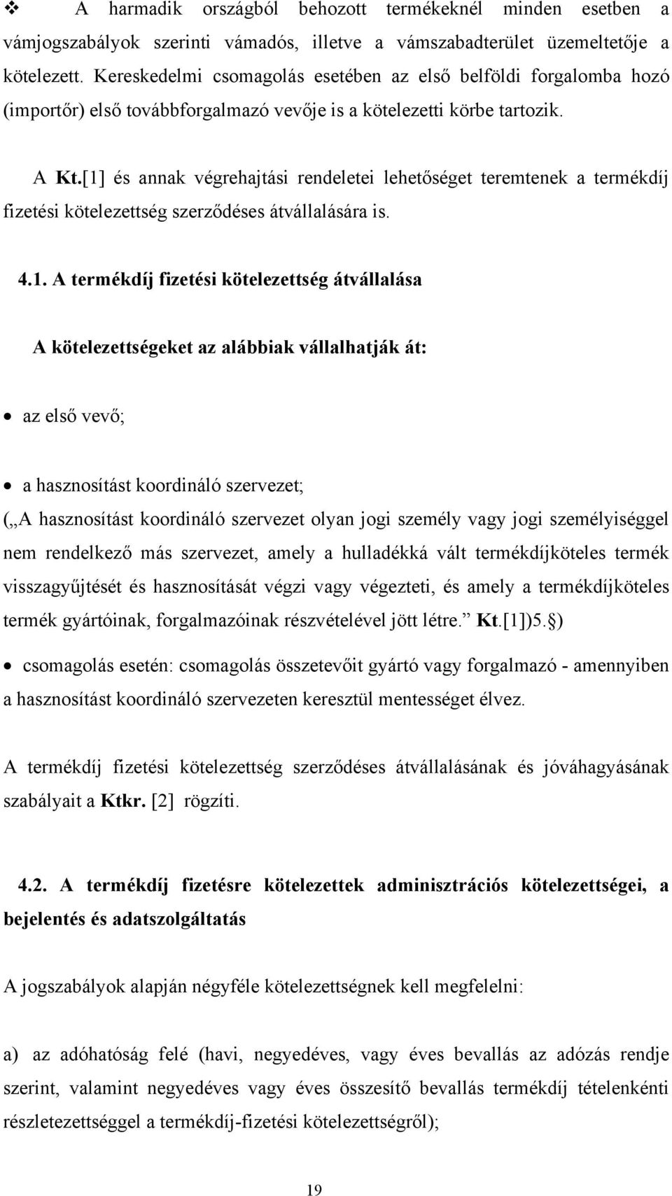 [1] és annak végrehajtási rendeletei lehetőséget teremtenek a termékdíj fizetési kötelezettség szerződéses átvállalására is. 4.1. A termékdíj fizetési kötelezettség átvállalása A kötelezettségeket az